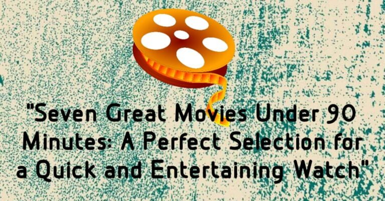 Seven Great Movies Under 90 Minute - A Perfect Selection for a Quick and Entertaining Watch