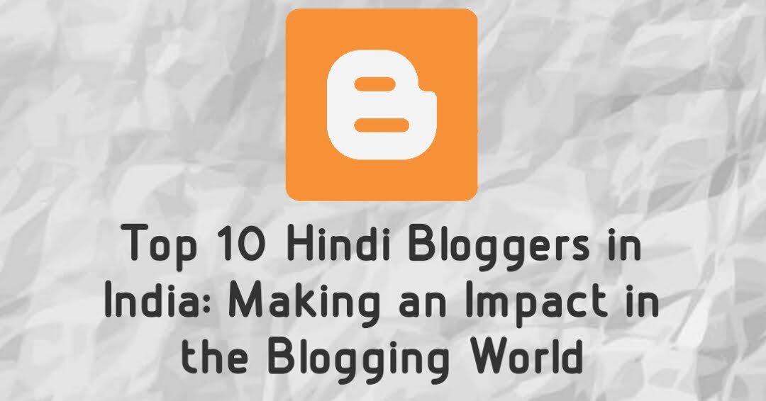 Top 10 Hindi Bloggers in India: Making an Impact in the Blogging World